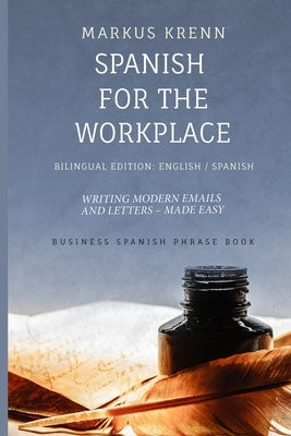 Spanish for the Workplace: Writing Modern Emails and Letters - Made Easy: Bilingual Edition: English Spanish by Krenn, Markus