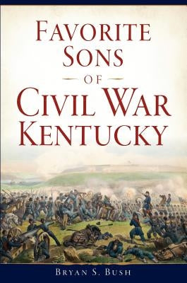 Favorite Sons of Civil War Kentucky Paperback History Press