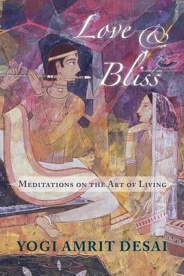 Love & Bliss: Meditations on the Art of Living by Desai, Amrit