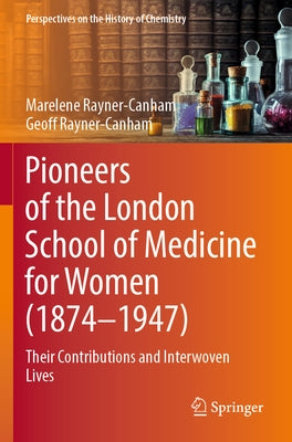 Pioneers of the London School of Medicine for Women (1874-1947): Their Contributions and Interwoven Lives by Rayner-Canham, Marelene