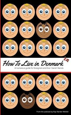 How to Live in Denmark: A humorous guide for foreigners and their Danish friends by Mellish, Kay Xander