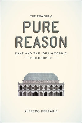The Powers of Pure Reason: Kant and the Idea of Cosmic Philosophy Paperback University of Chicago Press
