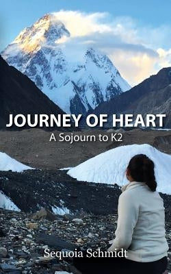 Journey of Heart: A Sojurn to K2 by Schmidt, Sequoia