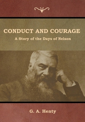 Conduct and Courage: A Story of the Days of Nelson by Henty, G. a.