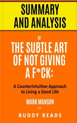 Summary & Analysis of The Subtle Art of Not Giving a F*ck: A Counterintuitive Approach to Living a Good Life by Reads, Buddy