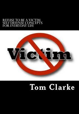 REFUSE TO BE A VICTIM Self-Defense Concepts for Everyday Life Paperback Createspace Independent Publishing Platform