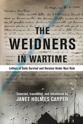 The Weidners in Wartime: Letters of Daily Survival and Heroism Under Nazi Rule Paperback Weidner Foundation Books