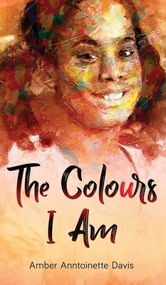 The Colours I Am by Davis, Amber Anntoinette