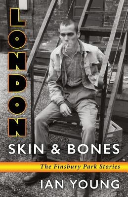 London Skin and Bones: The Finsbury Park Stories by Young, Ian