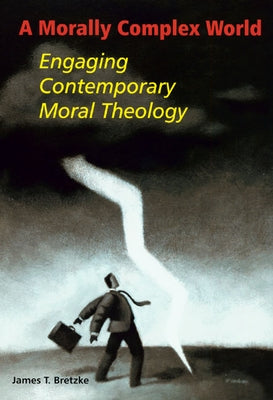 A Morally Complex World: Engaging Contemporary Moral Theology by Bretzke, James T.
