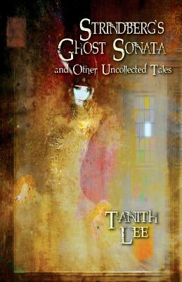 Strindberg's Ghost Sonata and Other Uncollected Tales by Lee, Tanith