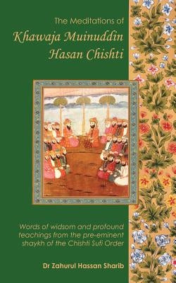 The Meditations of Khawaja Muinuddin Hasan Chishti by Sharib, Zahurul Hassan