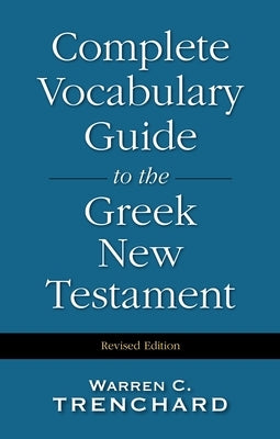 Complete Vocabulary Guide to the Greek New Testament by Trenchard, Warren C.