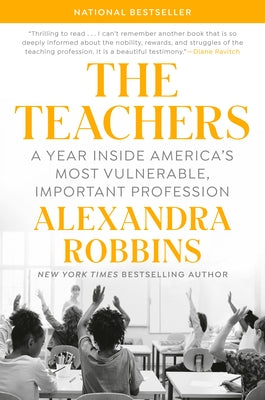 The Teachers: A Year Inside America's Most Vulnerable, Important Profession by Robbins, Alexandra