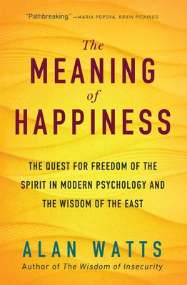The Meaning of Happiness: The Quest for Freedom of the Spirit in Modern Psychology and the Wisdom of the East New World Library