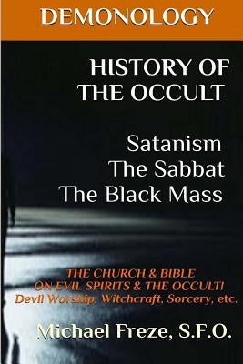 DEMONOLOGY HISTORY OF THE OCCULT Satanism The Sabbat The Black Mass: The Church by Freze, Michael