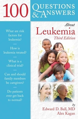 100 Questions & Answers about Leukemia by Ball, Edward D.