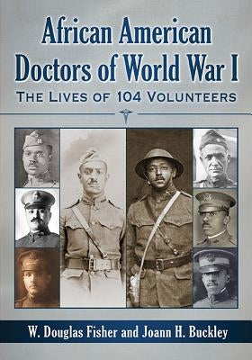 African American Doctors of World War I: The Lives of 104 Volunteers by Fisher, W. Douglas