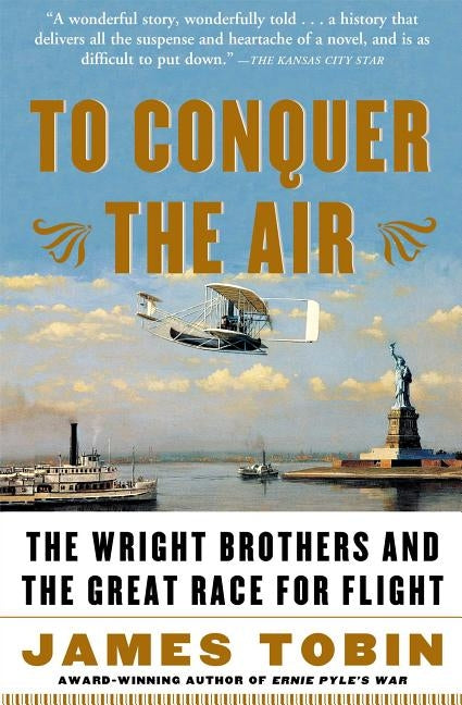 To Conquer the Air: The Wright Brothers and the Great Race for Flight by Tobin, James