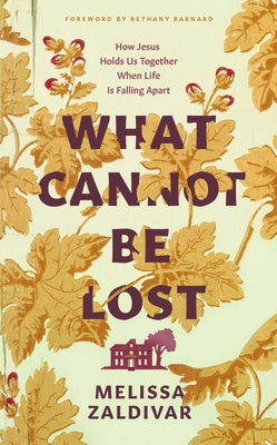 What Cannot Be Lost: How Jesus Holds Us Together When Life Is Falling Apart Paperback Good Book Co