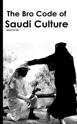 The Bro Code of Saudi Culture: Describing the Saudi from Head to Toe Paperback Createspace Independent Publishing Platform