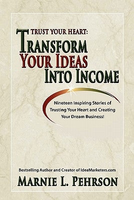 Trust Your Heart: Transform Your Ideas Into Income Paperback Ideamarketers