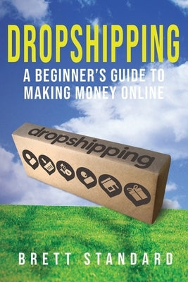 Dropshipping: A Beginner's Guide to Making Money Online by Standard, Brett