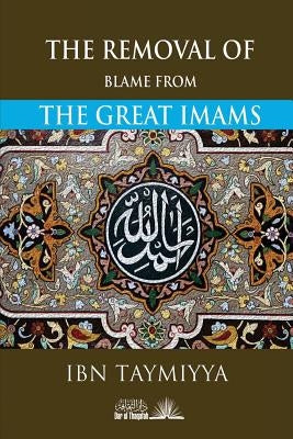 The Removal of Blame from the Great Imams by Ibn Taymiyyah, Taqi Ad Din