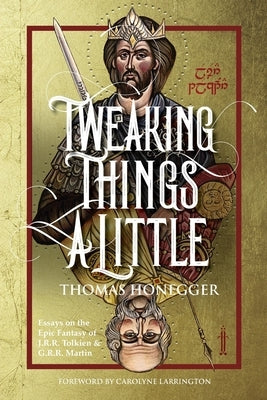 Tweaking Things a Little. Essays on the Epic Fantasy of J.R.R. Tolkien and G.R.R. Martin Paperback Walking Tree Publishers