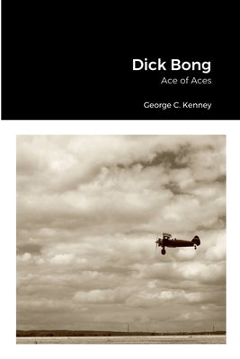 Dick Bong: Ace of Aces by Kenney, George C.