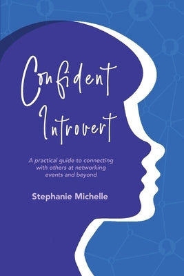 Confident Introvert: A practical guide to connecting with others at networking events and beyond by Michelle, Stephanie