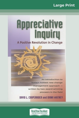 Appreciative Inquiry: A Positive Revolution in Change (16pt Large Print Edition) by Cooperrider, David