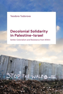 Decolonial Solidarity in Palestine-Israel: Settler Colonialism and Resistance from Within Paperback Bloomsbury Publishing PLC