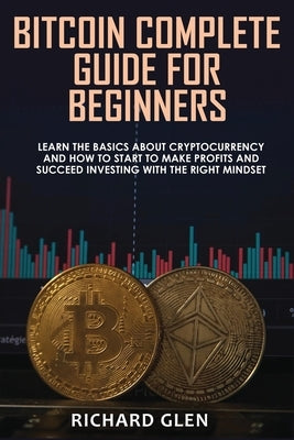 Bitcoin Complete Guide for Beginners: Learn The Basics About Cryptocurrency and How to Start to Make Profits and Succeed Investing with the Right Mind Paperback Coliandro Publishing