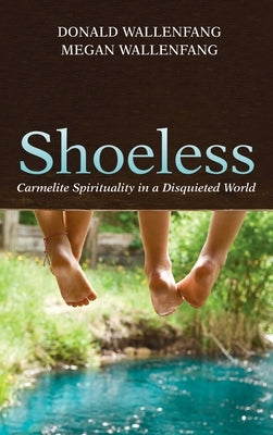 Shoeless: Carmelite Spirituality in a Disquieted World by Wallenfang, Donald