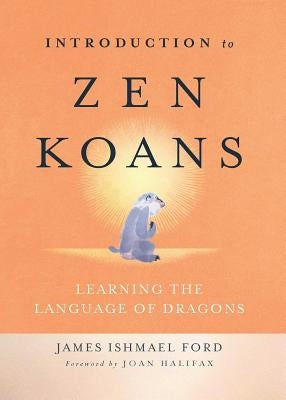 Introduction to Zen Koans: Learning the Language of Dragons by Ford, James Ishmael