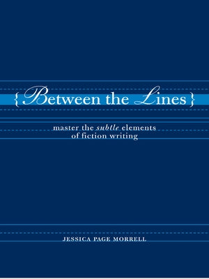 Between the Lines: Master the Subtle Elements of Fiction Writing by Morrell, Jessica