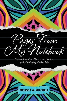 Pages From My Notebook: Declarations about God, Love, Healing, and Manifesting My Best Life by Mitchell, Melissa A.