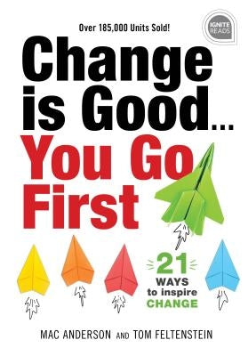 Change Is Good... You Go First: 21 Ways to Inspire Change by Feltenstein, Tom