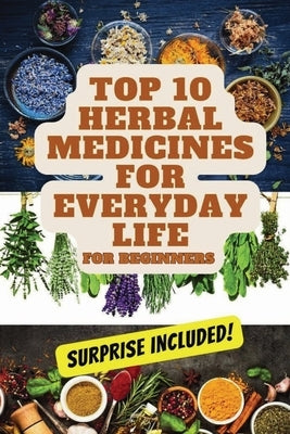 Top 10 Herbal Medicines for Everyday Life for Beginners by Bohn, Deborah