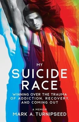 My Suicide Race: Winning Over the Trauma of Addiction, Recovery, and Coming Out by Turnipseed, Mark A.