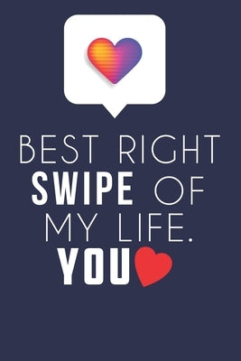 Best Right Swipe Of My life You: Boyfriend Valentine's Day Gift, Online Dating Valentine Gift, Relationship Anniversary Present For Him & Her. by Journal, Couples Sarcastic