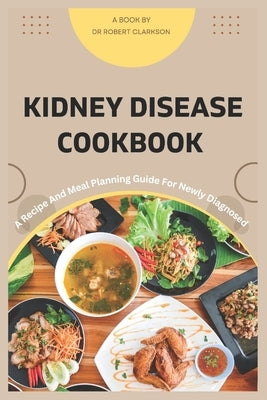 Kidney Disease cookbook: A Recipe and Meal Planning For Newly diagnosed Paperback Independently Published