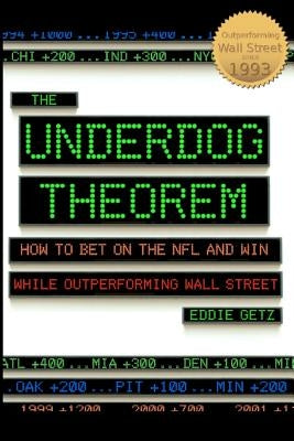 The Underdog Theorem: How To Bet On The Nfl And Win While Outperforming Wall Street by Getz, Eddie