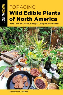 Foraging Wild Edible Plants of North America: More Than 150 Delicious Recipes Using Nature's Edibles Paperback Falcon Press Publishing