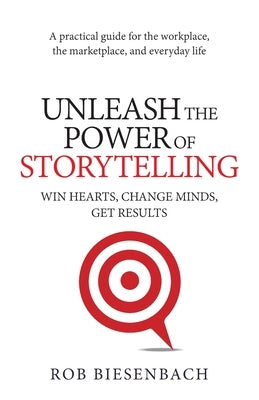 Unleash the Power of Storytelling: Win Hearts, Change Minds, Get Results Paperback Eastlawn Media