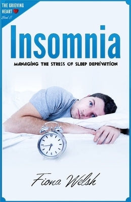 Insomnia: Managing The Stress of Sleep Deprivation: Workbook self help guide to overcome Insomnia for teens and adults who suffe by Welsh, Fiona