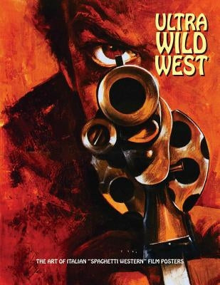 Ultra Wild West: The Art of Italian Âspaghetti Westernâ Film Posters Paperback Deicide Press