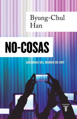 No-Cosas. Quiebras del Mundo de Hoy / Non-Things: Upheaval in the Lifeworld by Han, Byung-Chul