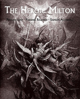 The Heroic Milton: Paradise Lost, Paradise Regained, Samson Agonistes Paperback Coachwhip Publications